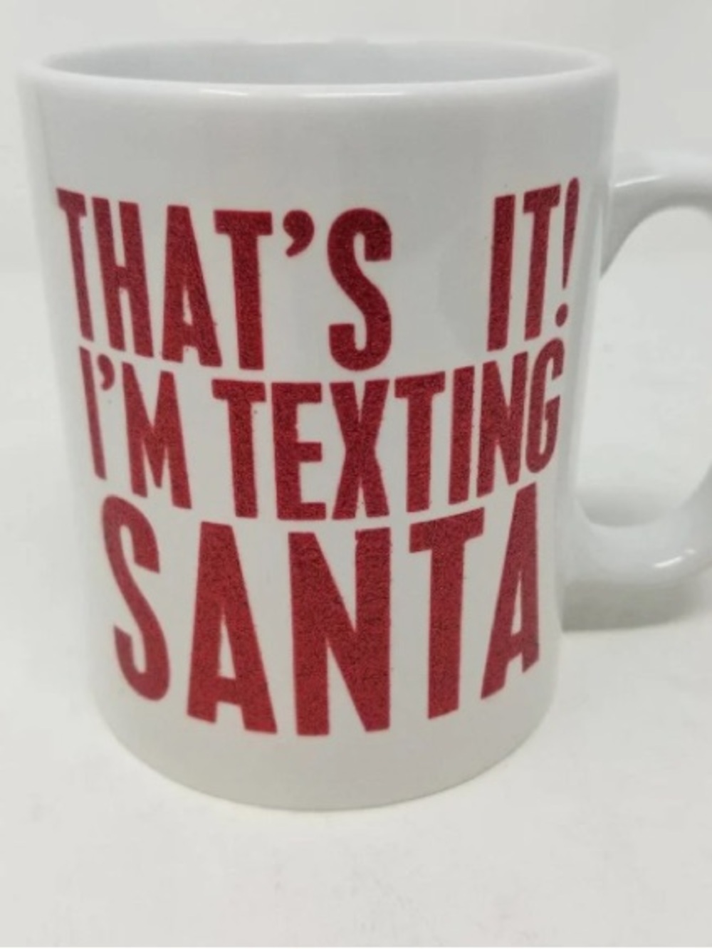 Holiday White Mug with Red 'That's It! I'm Texting Santa' Text